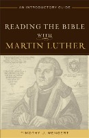 Reading The Bible With Martin Luther: An Introductory Guide